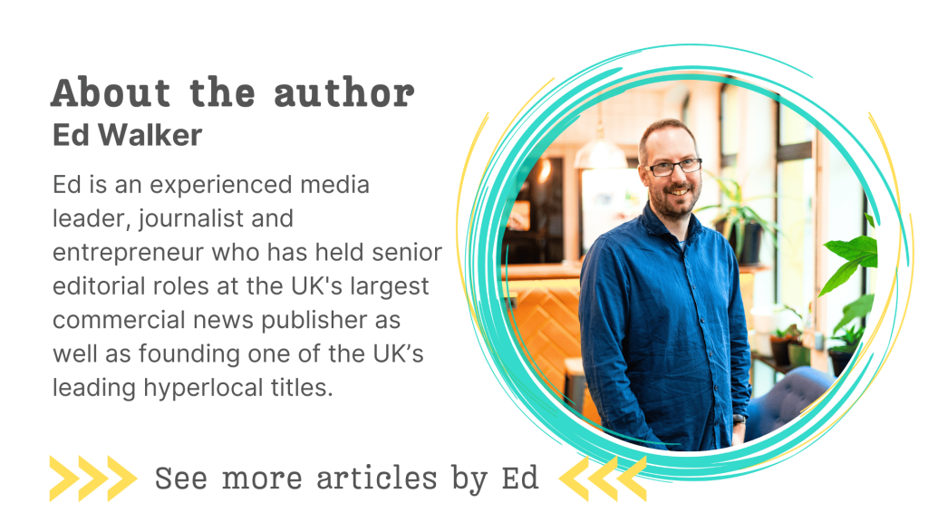 Image has writing on the lefthand side, and a circular photo of Ed to the right. He is wearing a casual blue shirt, smiling at the camera. The blue yellow circle from the Alma logo is around his photo. The writing on the left of the image says "About the author: Ed Walker. Ed is an experience media leader, journalist, and entrepreneur who has held senior editorial roles at the UK's largest commercial news publisher as well as founding on of the UK's leading hyperlocal titles." Below this there are 2 sets of 3 yellow chevrons on either side of text that says "See more articles by Ed."